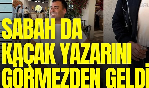 Sabah da kaçak yazarını görmezden geldi