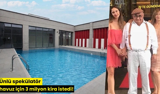 Ünlü spekülatör havuz için 3 milyon kira istedi!