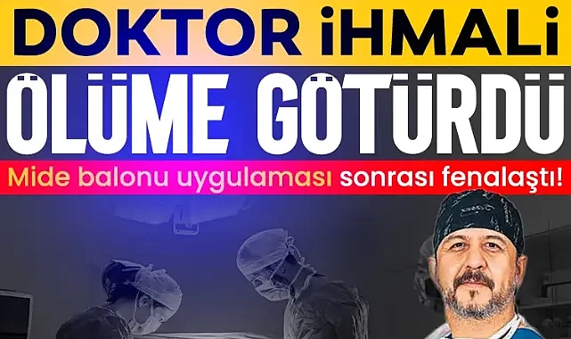 Doktor ihmali ölüme götürdü! Mide balonu uygulaması sonrası fenalaştı...