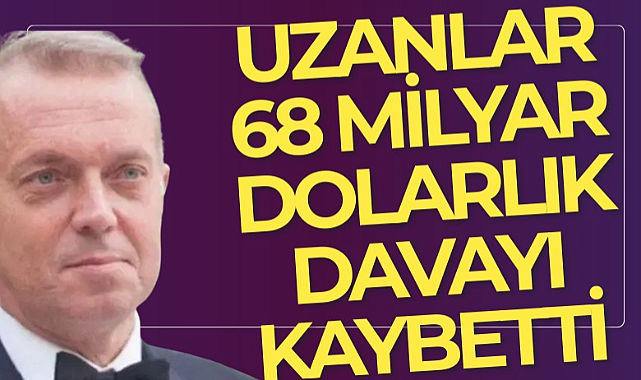 Uzanlar 68 milyar dolarlık davayı kaybetti