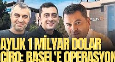  Burak Başel'e operasyon, Aylık 1 milyar dolar ciro