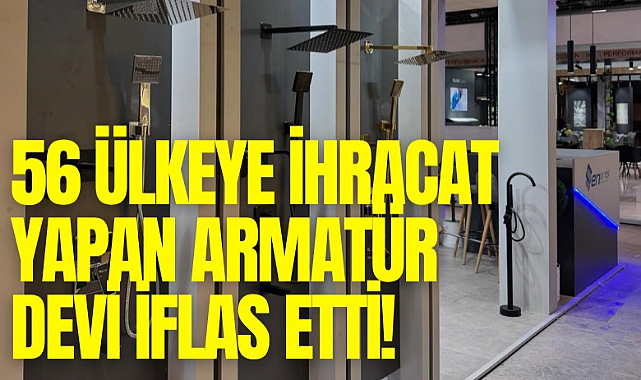 56 ülkeye ihracat yapan armatür devi iflas etti!