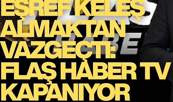 Eşref Keleş almaktan vazgeçti: Flaş Haber TV kapanıyor