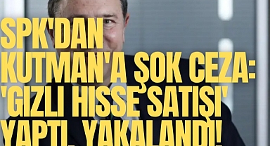 SPK'dan Mehmet Kutman'a şok ceza: 'Gizli Hisse Satışı' yaptı, yakalandı!
