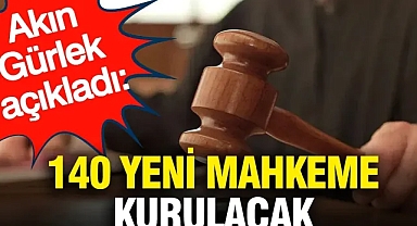 Akın Gürlek açıkladı: 140 yeni mahkeme kurulacak