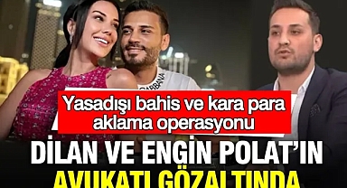 Dilan ve Engin Polat’ın avukatı gözaltında: Yasadışı bahis ve kara para aklama operasyonu